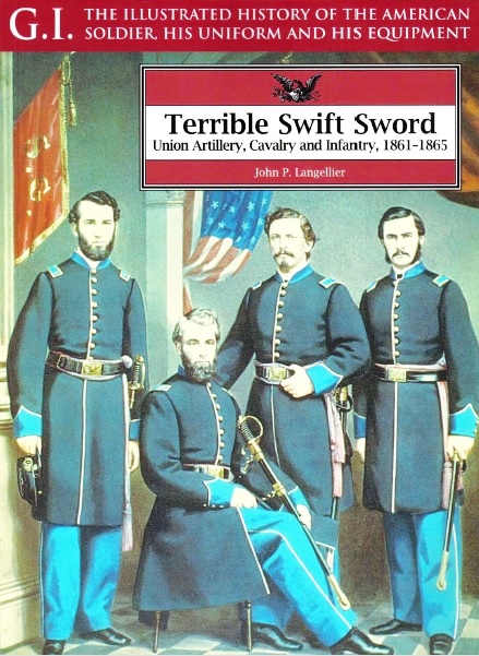 Terrible Swift Sword: Union Artillery, Cavalry and Infantry 1861-1865