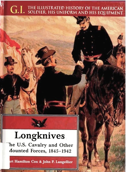 Longknives: The U.S. Cavalry and Other Mounted Forces, 1845-1942